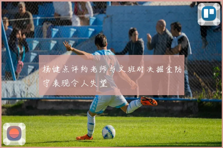 杨健点评约老师与文班对决掘金防守表现令人失望