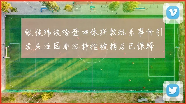 张佳玮谈哈登回休斯敦玩乐事件引发关注因非法持枪被捕后已保释
