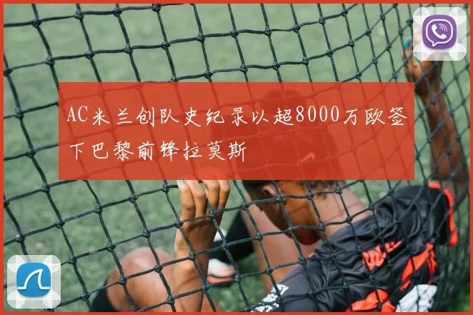 AC米兰创队史纪录以超8000万欧签下巴黎前锋拉莫斯