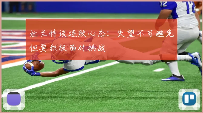 杜兰特谈连败心态：失望不可避免但要积极面对挑战